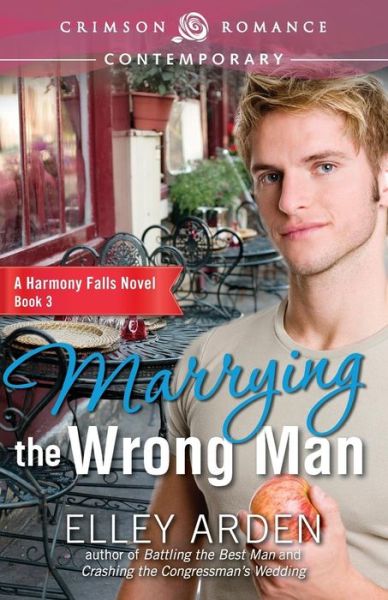 Cover for Elley Arden · Marrying the Wrong Man: Harmony Falls, Book 3 (Paperback Book) (2014)