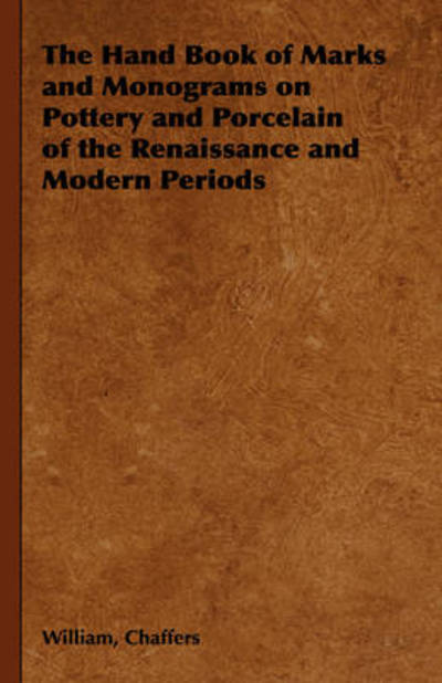 The Hand Book of Marks and Monograms on Pottery and Porcelain of the Renaissance and Modern Periods - William Chaffers - Books - Pomona Press - 9781443734622 - November 4, 2008