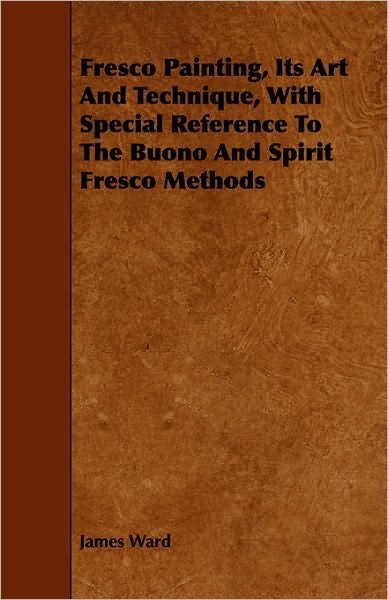 Cover for James Ward · Fresco Painting, Its Art and Technique, with Special Reference to the Buono and Spirit Fresco Methods (Pocketbok) (2009)