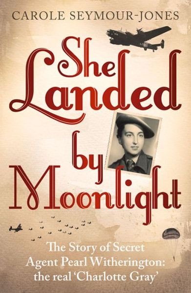 Cover for Carole Seymour-Jones · She Landed By Moonlight: The Story of Secret Agent Pearl Witherington: the 'real Charlotte Gray' (Paperback Book) (2014)