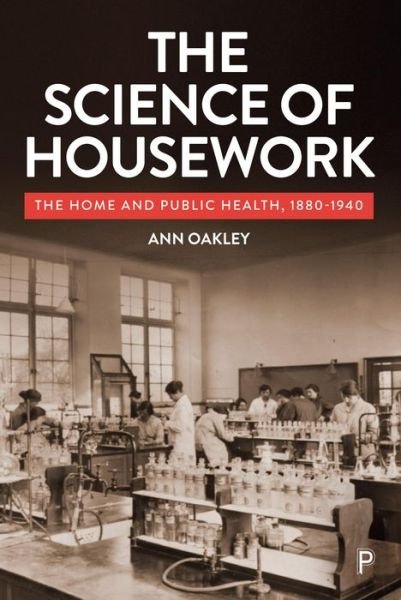 Cover for Oakley, Ann (UCL Social Research Institute) · The Science of Housework: The Home and Public Health, 1880-1940 (Taschenbuch) (2024)