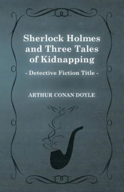 Cover for Arthur Conan Doyle · Sherlock Holmes and Three Tales of Kidnapping (A Collection of Short Stories) (Paperback Book) (2012)