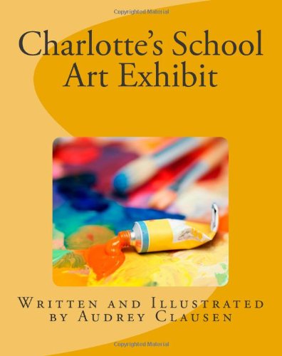 Cover for Audrey Clausen · Charlotte's School Art Exhibit (Paperback Book) [Lrg edition] (2010)