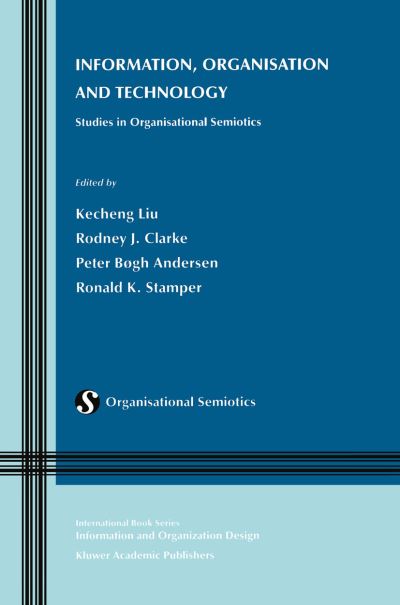 Information, Organisation and Technology: Studies in Organisational Semiotics - Information and Organization Design Series - Kecheng Liu - Books - Springer-Verlag New York Inc. - 9781461356622 - October 23, 2012