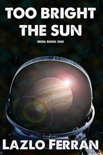 Cover for Lazlo Ferran · Too Bright the Sun: Aliens and Rebels Against Fleet Clones in the Jupiter War Thriller (Paperback Book) (2012)