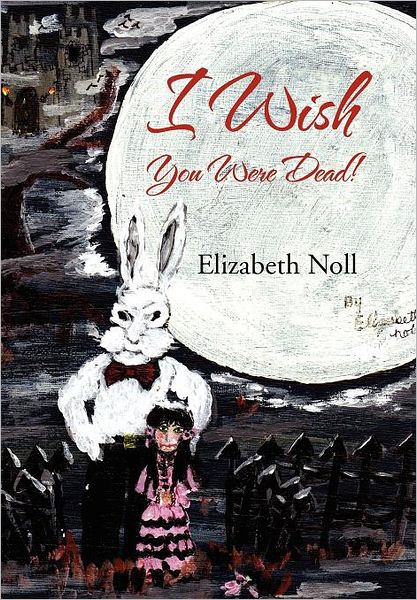 Cover for Elizabeth Noll · I Wish You Were Dead! (Hardcover Book) (2012)