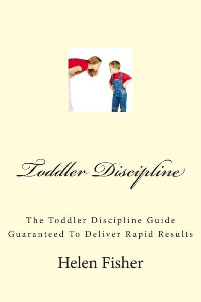 Cover for Helen Fisher · Toddler Discipline: the Toddler Discipline Guide Guaranteed to Deliver Rapid Results (Paperback Book) (2012)