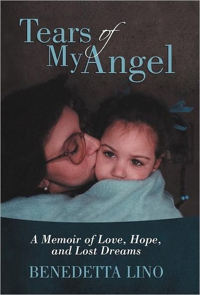 Tears of My Angel: a Memoir of Love, Hope, and Lost Dreams - Benedetta Lino - Livros - iUniverse.com - 9781475906622 - 5 de abril de 2012