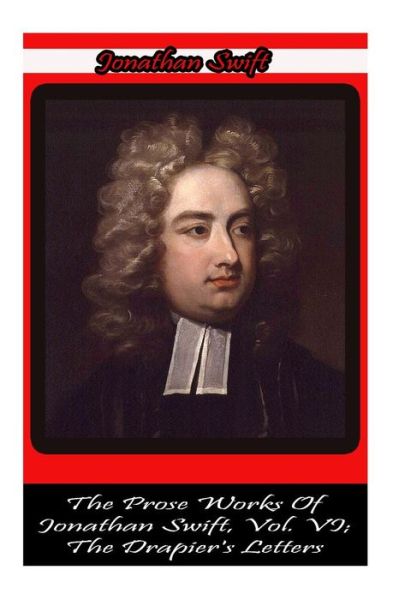 Cover for Jonathan Swift · The Prose Works of Jonathan Swift, Vol. Vi;  the Drapier's Letters (Paperback Book) (2012)