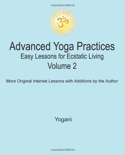 Advanced Yoga Practices - Easy Lessons for Ecstatic Living, Volume 2 - Yogani - Bøger - CreateSpace Independent Publishing Platf - 9781478327622 - 9. august 2012