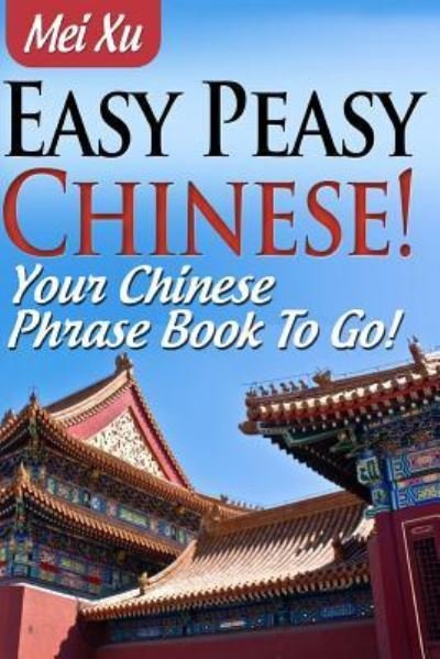 Cover for Mei Xu · Easy Peasy Chinese! Your Chinese Phrase Book To Go! (Pocketbok) (2012)