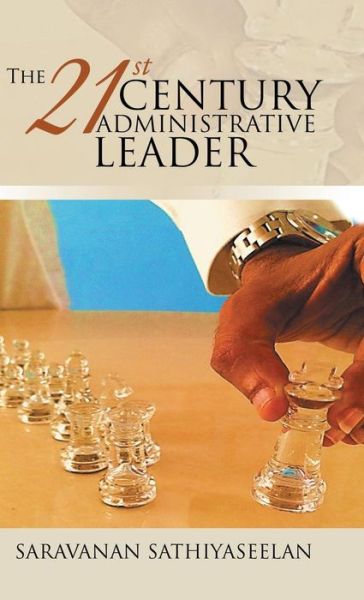 Cover for Saravanan Sathiyaseelan · The 21st Century Administrative Leader (Hardcover Book) (2015)