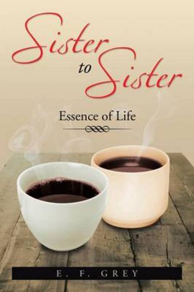 Cover for E F Grey · Sister to Sister: Essence of Life: Essence of Life (Pocketbok) (2013)