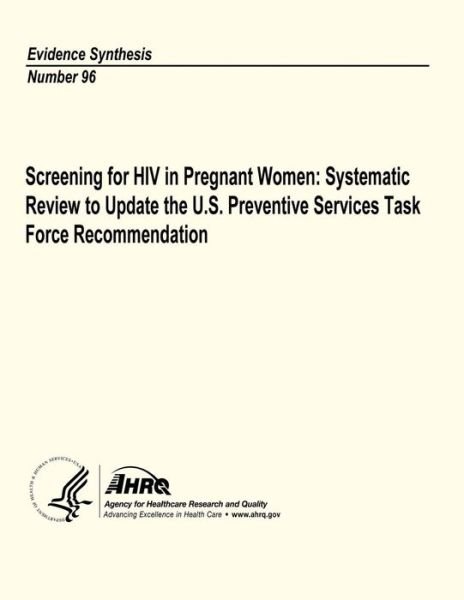 Cover for U S Department of Heal Human Services · Screening for Hiv in Pregnant Women: Systematic Review to Update the U.s. Preventive Services Task Force Recommendation: Evidence Synthesis Number 96 (Paperback Book) (2013)