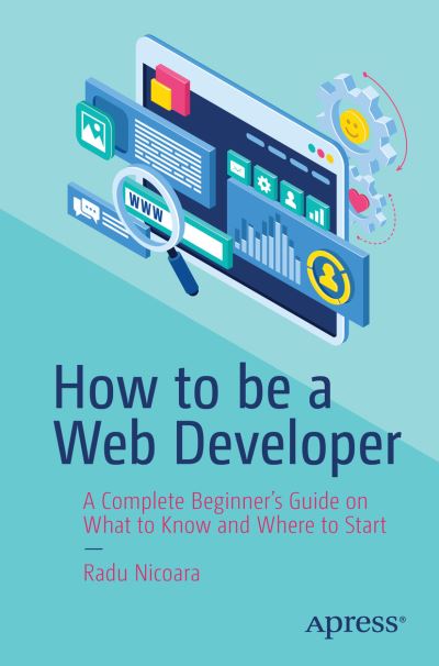 Cover for Radu Nicoara · How to be a Web Developer: A Complete Beginner's Guide on What to Know and Where to Start (Paperback Book) [1st edition] (2023)