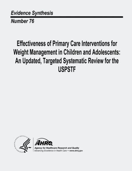 Cover for U S Department of Heal Human Services · Effectiveness of Primary Care Interventions for Weight Management in Children and Adolescents: an Updated, Targeted Systematic Review for the Uspstf: (Paperback Book) (2013)