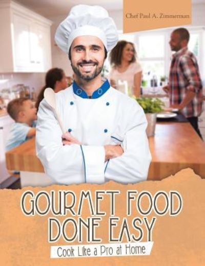 Gourmet Food Done Easy - Chef Paul a Zimmerman - Books - Liferich - 9781489712622 - May 4, 2017