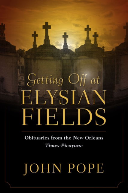 John Pope · Getting Off at Elysian Fields: Obituaries from the New Orleans Times-Picayune (Paperback Book) (2024)