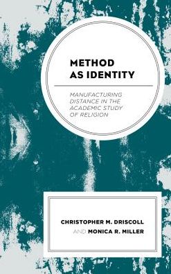 Cover for Christopher M. Driscoll · Method as Identity: Manufacturing Distance in the Academic Study of Religion - Religion and Race (Hardcover Book) (2018)