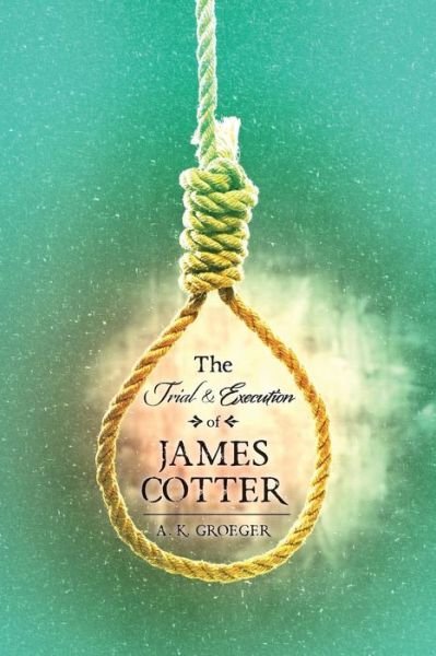 Cover for A K Groeger · The Trial and Execution of James Cotter (Pocketbok) (2014)