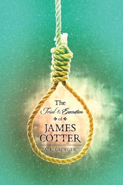 Cover for A K Groeger · The Trial and Execution of James Cotter (Paperback Book) (2014)