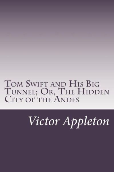 Cover for Appleton, Victor, II · Tom Swift and His Big Tunnel; Or, the Hidden City of the Andes (Paperback Book) (2014)