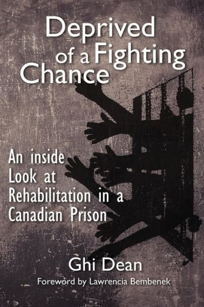 Cover for Ghi Dean · Deprived of a Fighting Chance: an Inside Look at Rehabilitation in a Canadian Detention Centre (Taschenbuch) (2015)