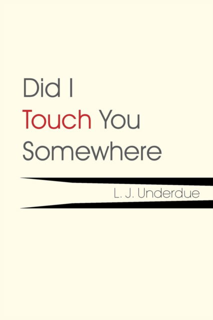 Cover for L J Underdue · Did I Touch You Somewhere (Paperback Book) (2015)