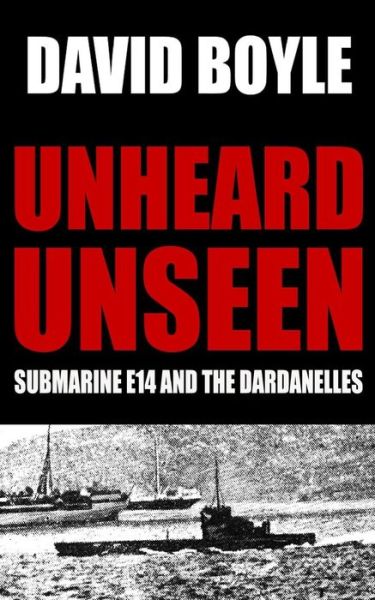 Cover for David Boyle · Unheard, Unseen : Submarine E14 and the Dardanelles (Pocketbok) (2015)