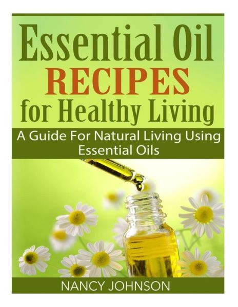 Cover for Nancy Johnson · Essential Oil Recipes for Healthy Living: a Guide for Natural Living Using Essential Oils (Pocketbok) (2015)