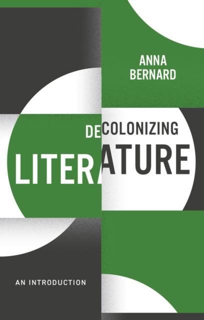 Cover for Bernard, Anna (King's College London) · Decolonizing Literature: An Introduction - Decolonizing the Curriculum (Hardcover Book) (2023)