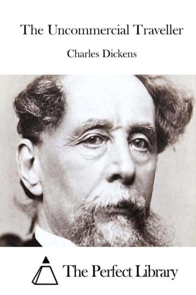 The Uncommercial Traveller - Charles Dickens - Bücher - Createspace - 9781511792622 - 18. April 2015