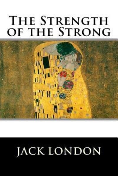 The Strength of the Strong - Jack London - Books - Createspace Independent Publishing Platf - 9781523276622 - January 5, 2016