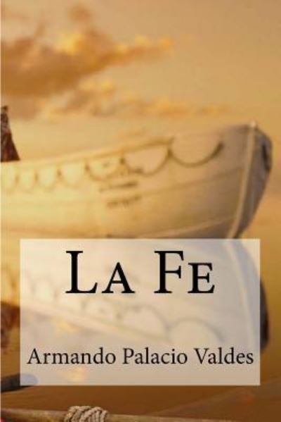 La Fe - Armando Palacio Valdes - Books - Createspace Independent Publishing Platf - 9781533121622 - May 6, 2016