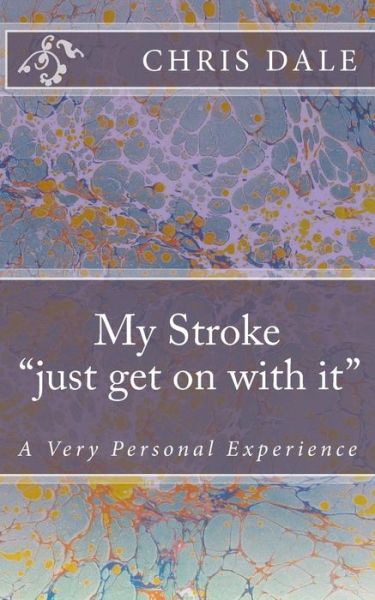 Cover for Chris Dale · My Stroke &quot;....just get on with it....&quot; (Paperback Book) (2016)