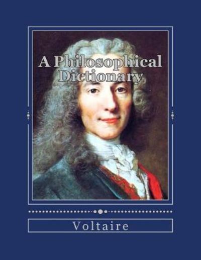 A Philosophical Dictionary - Voltaire - Books - Createspace Independent Publishing Platf - 9781535271622 - July 14, 2016