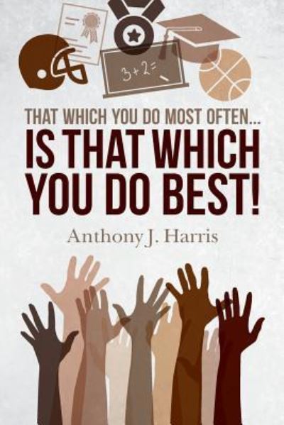 Cover for Anthony J Harris · That Which You Do Most Often... Is That Which You Do Best! (Paperback Book) (2017)