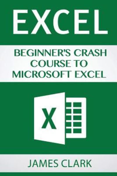 Cover for James Clark · Excel Beginner's Crash Course To Microsoft Excel (Pocketbok) (2016)