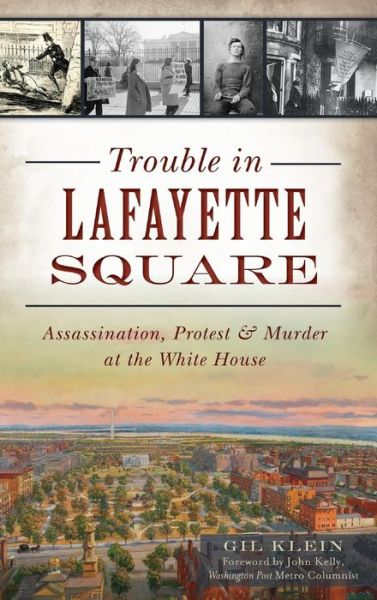 Cover for Gil Klein · Trouble in Lafayette Square : Assassination, Protest &amp; Murder at the White House (Hardcover Book) (2018)