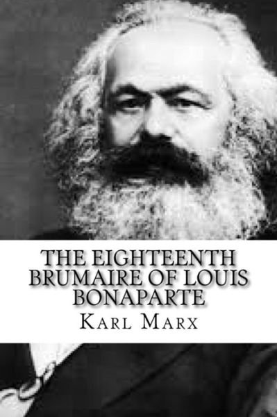 The Eighteenth Brumaire of Louis Bonaparte - Karl Marx - Books - Createspace Independent Publishing Platf - 9781541179622 - December 18, 2016
