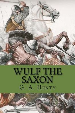 Wulf the saxon - G a Henty - Książki - Createspace Independent Publishing Platf - 9781543034622 - 10 lutego 2017