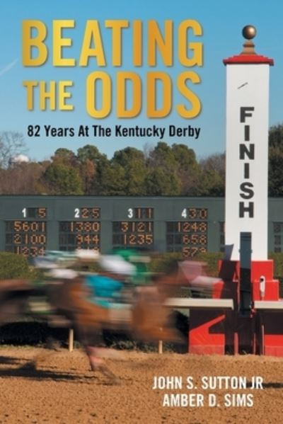 Cover for Sutton, John S, Jr · Beating the Odds: 82 Years at the Kentucky Derby (Paperback Book) (2021)