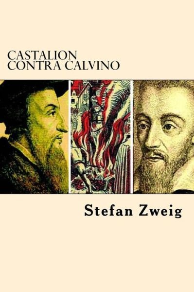 Castalion Contra Calvino - Stefan Zweig - Bücher - Createspace Independent Publishing Platf - 9781545142622 - 4. April 2017