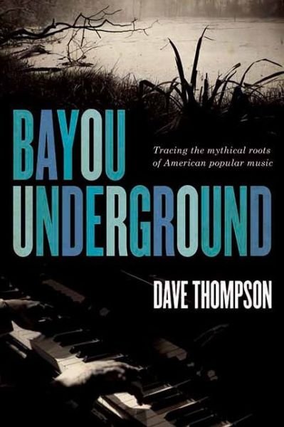 Cover for Dave Thompson · Bayou Underground: Tracing the Mythical Roots of American Popular Music (Paperback Bog) (2010)