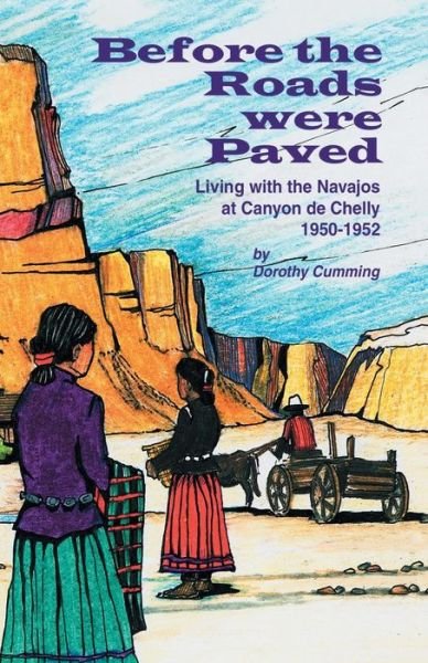 Before the Roads Were Paved: Living with the Navajos at Canyon De Chelly (1950-1952) - Dorothy Cumming - Livros - Trafford Publishing - 9781552126622 - 26 de fevereiro de 2007