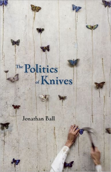 The Politics of Knives - Jonathan Ball - Kirjat - Coach House Books - 9781552452622 - torstai 18. lokakuuta 2012