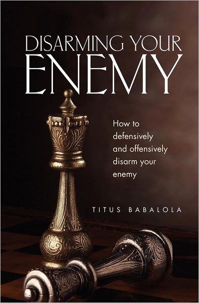 Cover for Titus Babalola · Disarming Your Enemy: How to Defensively and Offensively Disarm Your Enemy (Paperback Book) (2012)