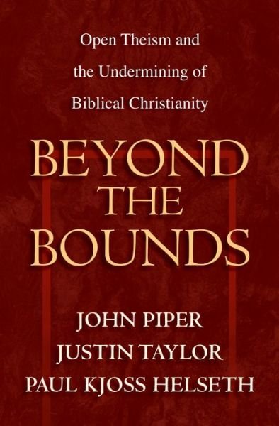 Cover for Eds.John; Taylor Piper · Beyond the Bounds: Open Theism and the Undermining of Biblical Christianity (Pocketbok) (2003)