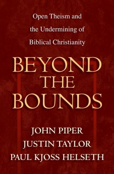 Cover for Eds.John; Taylor Piper · Beyond the Bounds: Open Theism and the Undermining of Biblical Christianity (Pocketbok) (2003)