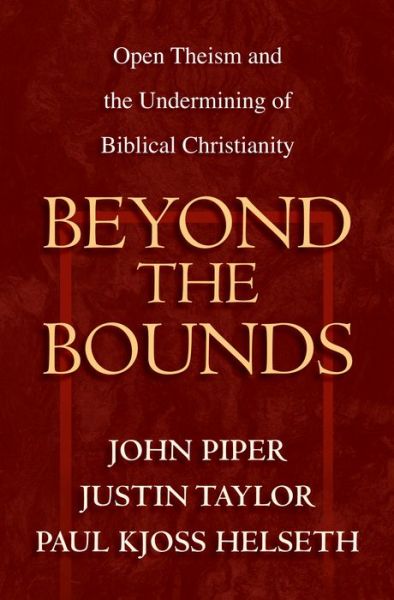 Beyond the Bounds: Open Theism and the Undermining of Biblical Christianity - Eds.John; Taylor Piper - Books - Crossway Books - 9781581344622 - January 30, 2003